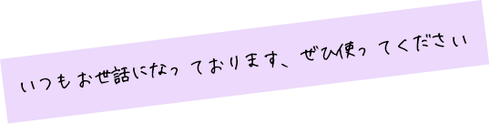 いつもお世話になっております、ぜひ使ってください